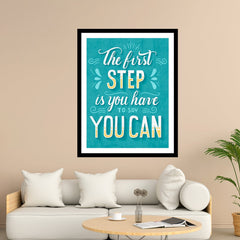The First Step Is You Have Say You Can Motivational Posters Wall Frames for Students, Business, Employees, Startup