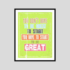 You Don't Have To Be Great To Start You Have To Start To Be Great Motivational Posters Wall Frames for Students, Business, Employees, Startup